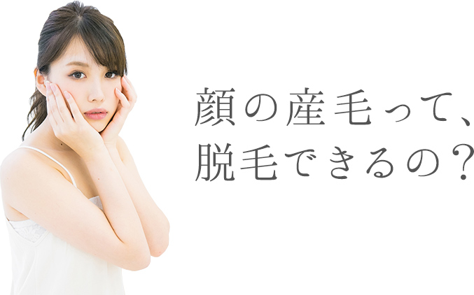 顔の産毛って、脱毛できるの?