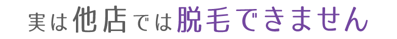 実は他店では脱毛できません