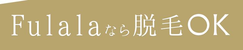 Fulalaなら気にせず脱毛OK