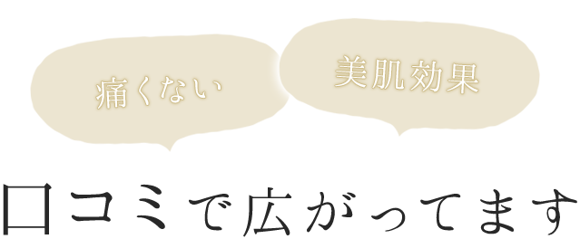 痛くない&美肌効果が口コミで広がって