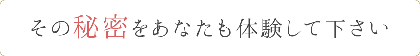 その秘密をあなたも体験してみて下さい